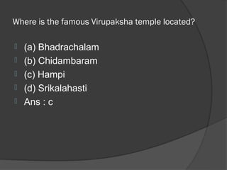 Where is the famous Virupaksha temple located?

   (a) Bhadrachalam
   (b) Chidambaram
   (c) Hampi
   (d) Srikalahasti
   Ans : c
 