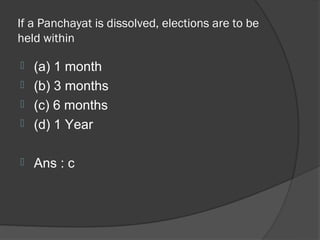 If a Panchayat is dissolved, elections are to be
held within

 (a) 1 month
 (b) 3 months
 (c) 6 months
 (d) 1 Year


   Ans : c
 