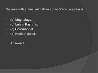 The area with annual rainfall less than 50 cm in a year is


   (a) Meghalaya.
   (b) Leh in Kashmir.
   (c) Coromandel
   (d) Konkan coast.

   Answer- B
 