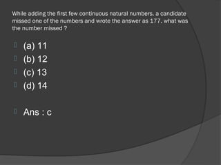 While adding the first few continuous natural numbers. a candidate
missed one of the numbers and wrote the answer as 177. what was
the number missed ?

 (a) 11
 (b) 12
 (c) 13
 (d) 14


   Ans : c
 