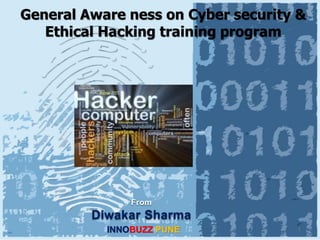 General Aware ness on Cyber security &
   Ethical Hacking training program




               From
         Diwakar Sharma
           INNOBUZZ PUNE            1
 