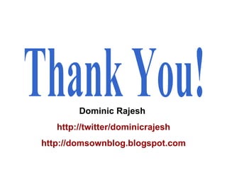 Thank You! Dominic Rajesh  http://twitter/dominicrajesh http://domsownblog.blogspot.com 