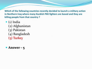 Which of the following countries recently decided to launch a military action
in Northern Iraq where many Kurdish PKK figh...