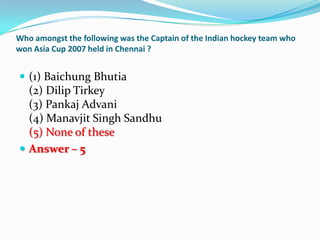 Who amongst the following was the Captain of the Indian hockey team who
won Asia Cup 2007 held in Chennai ?


 (1) Baichu...