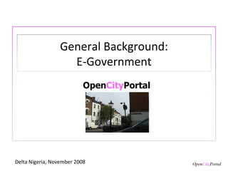 Open City Portal Delta Nigeria, November 2008 General Background: E-Government 