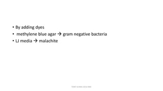 • By adding dyes
• methylene blue agar  gram negative bacteria
• LJ media  malachite
TONY SCARIA 2010 KMC
 