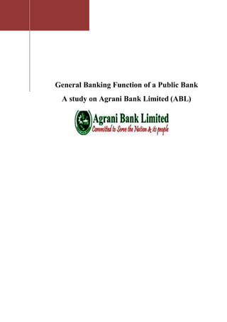General Banking Function of a Public Bank
A study on Agrani Bank Limited (ABL)
 