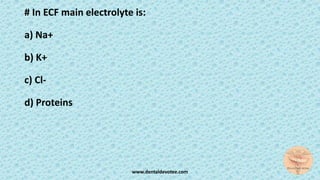# In ECF main electrolyte is:
a) Na+
b) K+
c) Cl-
d) Proteins
www.dentaldevotee.com
 