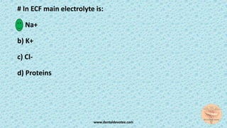# In ECF main electrolyte is:
a) Na+
b) K+
c) Cl-
d) Proteins
www.dentaldevotee.com
 