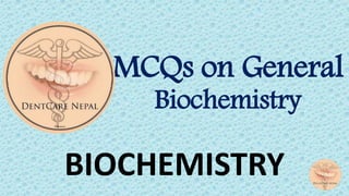 MCQs on General
Biochemistry
BIOCHEMISTRY
 