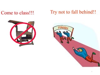 Come to class!!!
2
Try not to fall behind!!
 