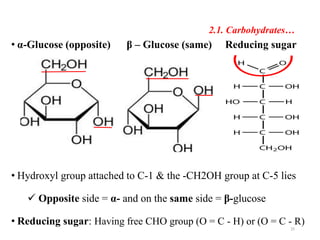 2.1. Carbohydrates…
• α-Glucose (opposite) β – Glucose (same) Reducing sugar
• Hydroxyl group attached to C-1 & the -CH2OH group at C-5 lies
 Opposite side = α- and on the same side = β-glucose
• Reducing sugar: Having free CHO group (O = C - H) or (O = C - R)
25
 