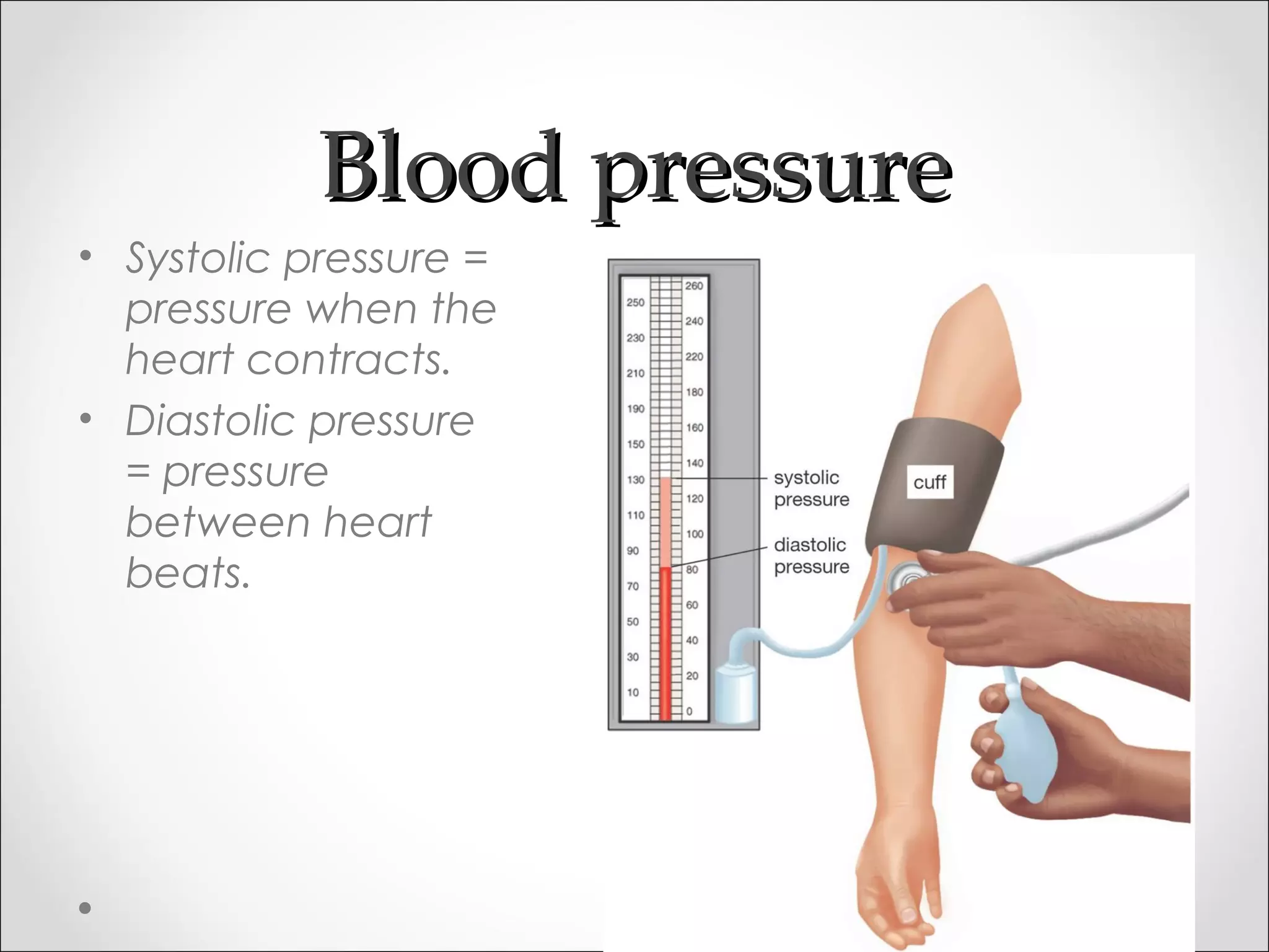 Blood pressureBlood pressure
• Systolic pressure =
pressure when the
heart contracts.
• Diastolic pressure
= pressure
between heart
beats.
 