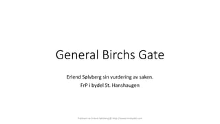 General Birchs Gate
Erlend Sølvberg sin vurdering av saken.
FrP i bydel St. Hanshaugen
Publisert av Erlend Sølvberg @ http://www.minbydel.com
 