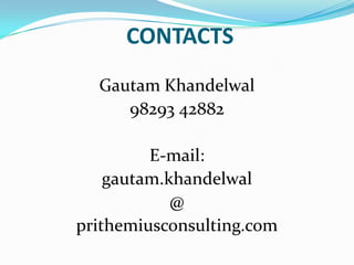 CONTACTSGautam Khandelwal98293 42882E-mail: gautam.khandelwal@prithemiusconsulting.com