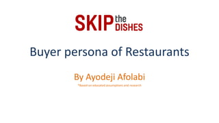 Buyer persona of Restaurants
By Ayodeji Afolabi
*Based on educated assumptions and research
 