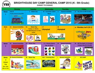 BRIGHTHOUSE DAY CAMP GENERAL CAMP 2015 (K - 9th Grade)
(SUBJECT TO CHANGE)
Monday Tuesday Wednesday Thursday Friday
Week
1
June 8
1st Day of General Camp 2015
9 Water Day 10 Counselor Talent
Show
11 General Activities 12 Sky Zone (2-8th Grade)
Week
2
15 General Activities 16 Water Day
Yankees vs. Marlins
Late Night/Sleepover at Faith
United
(2-8th Grade)
17
Olympiad
18
Olympiad
19 Monkey Joe’s (K-1)
Week
3
22 General Activities 23 Water Day 2 4 Xtreme Sports
Day & Clinics
25 General Activities 26 Off The Wall ( 2-5 Grade)
Calypso Bay (6-9 Grade)
Week
4
Orland
Trip
(3rd—9th)
Mon to Thur
29 General Activities
30
30 Water Day July 1 Amazing Race 2 General Activities 3 NO CAMP
 