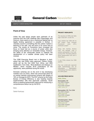 General Carbon Newsletter
MONTHLY CARBON NEWSLETTER                                        MAY 2011, ISSUE:04




Point of View
                                                              PROJECT HIGHLIGHTS

                                                              The issuance of CERs was fairly
Unlike the past where people were optimistic of an            high in April 2011, at 29.1mn.
outcome from the COP meetings (like Copenhagen and
Cancun), there seems to be a unanimous feeling that no        Togo entered into CDM with its
legally binding agreement is possible in Durban. A            first project “Togo Compact
voluntary accord is something that the carbon market is       Fluorescent       Lamp (CFL)
learning to live with, and will have to for some time to      distribution project”.
come. The events at Fukushima have increased the
focus on fossil fuel as a source of power while also          Along with Gambia, Burkina
bringing some attention on renewable energy. However,         Faso, and Senegal, Togo is
the ability of the unfortunate events to catalyze the         already participating in the multi-
                                                              country POA “Promoting Efficient
development of a credible climate policy has been
                                                              Stove Dissemination and Use in
minimal.
                                                              West Africa”.

The CDM Executive Board met in Bangkok in April,              4 new POAs entered the CDM
where two new DOEs were approved: Carbon Check,               pipeline.
which will be the first DOE from Africa, and KBS
Certification, from India. More feedback and dialogue on      Five new small-scale approved
REDD+, which includes IETA publications on the                CDM methodologies and an
opportunity, were published during the month.                 Afforestation /   Reforestation
                                                              methodology have been added to
Domestic schemes are on the anvil in key developing           the CDM system.
markets such as China, which has announced plans for
an energy intensity improvement scheme with targets of
                                                              VCS VER PRICE WATCH
16% on average by 2015. The PAT scheme by the Indian
Bureau of Energy Efficiency is also heading towards           India, China:
implementation with final approvals underway. South           Renewables, EE
Africa is awaiting parliamentary approval for introducing a   Pre 2008 vintages
comprehensive carbon tax by mid 2012.                         US$ 0.50- 1.00
                                                              Post 2008 vintages
                                                              US$ 1.00-2.75
Best,
                                                              Renewables, EE- Pre CDM
Satish Kashyap                                                Pre 2008 vintages
                                                              US$ 0.50-2.00
                                                              Post 2008 vintages
                                                              US$ 2.00-3.50

                                                              Industrial gases, others
                                                              Pre 2008 vintages
                                                              US$ 0.25-0.50
                                                              Post 2008 vintages
                                                              US$ 0.50-1.00
 