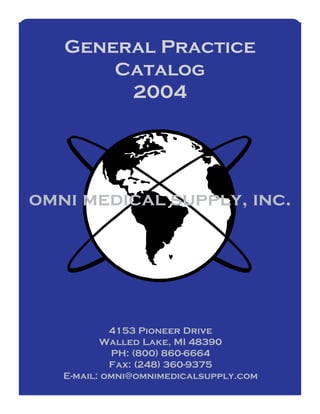 General Practice
Catalog
2004
4153 Pioneer Drive
Walled Lake, MI 48390
PH: (800) 860-6664
Fax: (248) 360-9375
E-mail: omni@omnimedicalsupply.com
omni medical supply, inc.
 