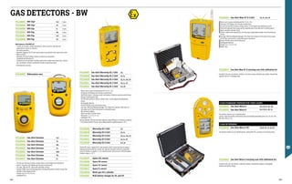 FG110003 BW Clip* H²S 2 years
FG110004 BW Clip* CO 2 years
FG110005 BW Clip O² 2 years
FG110001 BW Clip SO² 2 years
FG110002 BW Clip H²S 3 years
FG110006 BW Clip CO 3 years
Main features of the BW CLIP:
∙
∙ It works up to 3 years, without maintenance, with no need for calibration and
replacement of sensors or batteries.
∙
∙ One button operation.
∙
∙ Automatic logging of the 35 most recent events of gas detection and impact test results.
∙
∙ Water resistant.
∙
∙ Automatic self test of battery, sensors and electronic components.
∙
∙ Compatible with MicroDock II.
∙
∙ Introduction of the automatic IntelliDox system which allows faster Bump Tests, reduced
gas consumption, optional customisation based on operational needs.
* with hibernation function.
FG110083 Hibernation case
FG110007 Gas Alert Microclip XL 1 GAS LEL
FG110008 Gas Alert Microclip XL 2 GAS LEL, O²
FG110009 Gas Alert Microclip XL 4 GAS LEL, O², H²S, CO
FG110011 Gas Alert Microclip XL 3 GAS LEL, O², CO
FG110031 Gas Alert Microclip XL 2 GAS H²S, CO
∙
∙ Detects up to 4 gases simultaneously (H²S, CO, O², LEL).
∙
∙ Continuous LCD displays real-time gas concentrations.
∙
∙ IntelliFlash feature: continuous visual confirmation of detector operation and efficiency
through a flashing green light.
∙
∙ Full self-test function of sensors, battery status, circuit integrity and audio/visual
alarms.
∙
∙ Rechargeable batteries.
∙
∙ Acoustic (95 dB), visual and vibrating alarm.
∙
∙ Low, high, TWA (Time Weighted Average), STEL (Short Term Exposure Limit) alarm for
toxic gases and OL (Over Limit) alarm for combustible gases.
∙
∙ Data and event logging.
∙
∙ Impact and water resistant casing.
∙
∙ Dimensions 11.3 x 6.0 x 3.1 cm.
∙
∙ Lightweight 190 g.
Two-year warranty; high dust and water protection rating IP68 (up to 45 minutes at a depth of
1.2 m); battery duration 18 hours even in difficult weather conditions down to -20° C.
FG110028 Microclip X3 1 GAS LEL
FG110029 Microclip X3 2 GAS LEL, O²
FG110010 Microclip X3 4 GAS LEL, O², H²S, CO
FG110012 Microclip X3 3 GAS LEL, O², CO
FG110030 Microclip X3 2 GAS H²S, CO
Service life 5 years, supported by 3-year warranty; new O2 sensor that does not require
replacing during the detector’s service life; high dust and water protection rating IP68
(up to 45 minutes at a depth of 1.2 m); battery duration 18 hours even in difficult weather
conditions down to -20° C.
FG110047 Spare LEL sensor
FG110048 Spare HS sensor
FG110049 Spare CO sensor
FG110013 Spare O2 sensor
FG110044 Multi-gas 34 L cylinder
FG110105 Wall battery charger for XL and X3
FG110015 Gas Alert Extreme H²S
FG110016 Gas Alert Extreme CO
FG110020 Gas Alert Extreme NH³
FG110022 Gas Alert Extreme Cl²
FG110024 Gas Alert Extreme HCN
FG110026 Gas Alert Extreme PH³
FG110027 Gas Alert Extreme O²
∙
∙ Full self-test function of sensors, battery status, circuit integrity and audio/visual
alarms. Continuous LCD displays real-time gas concentrations.
∙
∙ Low, high, TWA and STEL alarms with adjustable settings.
∙
∙ Acoustic (95dB), visual and vibrating alarm. Shockproof and water resistant casing. Also
available in data logging version.
∙
∙ Compact size 2.8 x 5.0 x 9.5 cm.
∙
∙ Lightweight 82 g.
FG110032 Gas Alert Max XT II 4 GAS LEL, O², H²S, CO
∙
∙Detects up to 4 gases simultaneously (H2S, CO, O2, LEL).
∙
∙Continuous LCD displays real-time gas concentrations.
∙
∙Full self-test function of sensors, battery status, circuit integrity and audio/visual alarms.
∙
∙Fitted with integrated motor pump and 3m sampling tube for gas detection in confined spaces.
∙
∙Impact and water resistant casing.
∙
∙Features: advanced microprocessors, and easy plug in/replaceable catalytic and electrochemical
sensors.
∙
∙Low, high, TWA (Time Weighted Average), STEL (Short Term Exposure Limit) alarm for toxic gases
and OL (Over Limit) alarm for combustible gases, low battery.
∙
∙Acoustic (95 dB), visual and vibrating alarm.
∙
∙Rechargeable batteries.
∙
∙Compact 13.1 x 7.0 x 5.2 cm.
∙
∙Weight 328 g.
FG110037 Gas Alert Max XT II carrying case with calibration kit
Included in the case: gas detector, batteries, anti-shock casing, calibration gas cylinder, demand flow
regulator and the 3 m sampling tube.
GAS DETECTORS - BW
5 GAS STANDARD VERSION FOR TOXIC GASES
FG110033 Gas Alert Micro 5 H²S, CO, O², LEL, SO²
FG110035 Gas Alert Micro 5 H²S, CO, O², LEL, Cl²
This detector monitors up to 5 potential gases.
Caution: check the possible combinations among the following detectable gases: H²S, CO, SO², PH³,
NH³, NO², HCN, CL², O³.
5 GAS IR VERSION
FG110042 Gas Alert Micro 5 IR CO²IR, LEL, O², CO, H²S
This detector monitors up to 5 potential gases, among which CO², by means of an infrared sensor.
FG110043 Gas Alert Micro 5 carrying case with calibration kit
Included in the case: gas detector, calibration cylinders, demand flow regulator, rechargeable
batteries and battery charger.
362 363
 