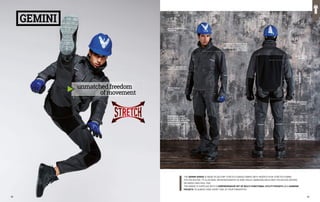 THE GEMINI SERIES IS MADE IN 260 G/M² STRETCH CANVAS FABRIC WITH INSERTS IN BI-STRETCH FABRIC 	
93% POLYESTER, 7% ELASTANE, REINFORCEMENTS IN 500D HIGHLY ABRASION RESISTANT POLYESTER OXFORD
ON KNEES AND HEEL PAD.
THE RANGE IS SUPPLIED WITH A COMPREHENSIVE SET OF MULTI-FUNCTIONAL UTILITY POCKETS AND HANGING
POCKETS TO ALWAYS HAVE EVERY TOOL AT YOUR FINGERTIPS.
BI-STRETCH
INSERTS
MULTI-FUNCTIONAL
POCKETS
GEMINI
CENTRAL CLOSURE WITH
HIGH TENACITY ZIPPER
AND WINDPROOF VELCRO
FASTENING
POCKET WITH FLAP
AND PHONE POCKET
ADJUSTABLE
CUFFS
ERGONOMIC KNEE
PAD POCKETS WITH
EXPANDABLE BELLOWS
AND REINFORCEMENT
OUTER FABRIC
POCKETS IN CANVAS
FABRIC
REFLEX INSERTS
REINFORCED
HEEL PAD
unmatchedfreedom			
	 ofmovement
52 53
 