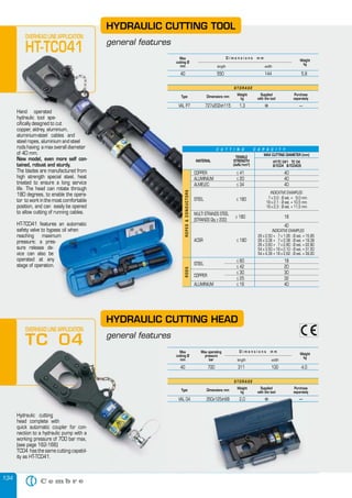 134
S T O R A G E
Type Dimensions mm
Weight
kg
Supplied
with the tool
Purchase
separately
VAL P7 727x202xh115 1,3 � —
Max
cutting Ø
mm
Weight
kg
length width
D i m e n s i o n s m m
40 550 144 5,8
HYDRAULIC CUTTING HEAD
general features
HYDRAULIC CUTTING TOOL
general features
Hydraulic cutting
head complete with
quick automatic coupler for con-
nection to a hydraulic pump with a
working pressure of 700 bar max,
(see page 162-166)
TC04 has the same cutting capabil-
ity as HT-TC041.
OVERHEAD LINE APPLICATION
TC 04
Hand operated
hydraulic tool spe-
cifically designed to cut
copper, aldrey, aluminium,
aluminium-steel cables and
steel ropes, aluminium and steel
rods having a max overall diameter
of 40 mm.
New model, even more self con-
tained, robust and sturdy.
The blades are manufactured from
high strength special steel, heat
treated to ensure a long service
life. The head can rotate through
180 degrees, to enable the opera-
tor to work in the most comfortable
position, and can easily be opened
to allow cutting of running cables.
HT-TC041 features an automatic
safety valve to bypass oil when
reaching maximum
pressure; a pres-
sure release de-
vice can also be
operated at any
stage of operation.
OVERHEAD LINE APPLICATION
HT-TC041
INDICATIVE EXAMPLES:
26 x 2,50 + 7 x 1,95 : Ø est. = 15,85
26 x 3,06 + 7 x 2,38 : Ø est. = 19,38
26 x 3,60 + 7 x 2,80 : Ø est. = 22,80
54 x 3,50 + 19 x 2,10 : Ø est. = 31,50
54 x 4,36 + 19 x 2,62 : Ø est. = 39,20
MATERIAL
TENSILE
STRENGTH
(daN/mm2
)
HT-TC 041 TC 04
B-TC04 B-TC0405
MAX CUTTING DIAMETER (mm)
COPPER ≤ 41 40
ALUMINIUM ≤ 20 40
ALMELEC ≤ 34 40
MULTI STRANDS STEEL
≤ 180 18
(STRANDS Qty ≥ 200)
40
STEEL
≤ 60 18
≤ 42 20
COPPER
≤ 30 30
≤ 25 32
ALUMINIUM ≤ 16 40
ROPES&CONDUCTORSRODS
INDICATIVE EXAMPLES:
7 x 3,0 : Ø est. = 9,0 mm
19 x 2,1 : Ø est. = 10,5 mm
19 x 2,3 : Ø est. = 11,5 mm
STEEL ≤ 180
ACSR ≤ 180
C U T T I N G C A P A C I T Y
Max
cutting Ø
mm
Max operating
pressure
bar
Weight
kg
length width
D i m e n s i o n s m m
40 700 311 100 4,0
134
HYDRAULIC CUTTING HEAD
general features
Hydraulic cutting
head complete with
quick automatic coupler for con-
nection to a hydraulic pump with a
working pressure of 700 bar max,
(see page 162-166)
TC04 has the same cutting capabil-
ity as HT-TC041.
OVERHEAD LINE APPLICATION
TC 04
S T O R A G E
Type Dimensions mm
Weight
kg
Supplied
with the tool
Purchase
separately
VAL 04 350x125xh68 2,0 � —
to allow cutting of running cables.
HT-TC041 features an automatic
safety valve to bypass oil when
reaching maximum
pressure; a pres-
VAL 04 350x125xh68 2,0 � —
 
