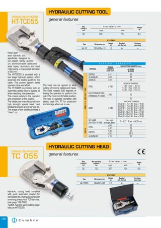 136
Hand oper-
ated hydraulic tool
specifically designed to
cut copper, aldrey, alumini-
um, aluminium-steel cables and
steel ropes, aluminium and steel
rods having a max overall diameter
of 55 mm.
The HT-TC055 is provided with a
two stage hydraulic system, which
advances the blades quickly to the
cable. This proven system saves
operator time and effort.
The HT-TC055 is provided with an
automatic safety valve to bypass oil
when reaching max pressure.
This means safety to the operator
and protection to the blades.
The blades are manufactured from
high strength special steel, heat
treated to ensure a long service life.
The shape of the blades provides a
“clean” cut.
HYDRAULIC CUTTING TOOL
general features
Max
cutting Ø
mm
Weight
kg
length width
D i m e n s i o n s m m
55 595 144 8,3
S T O R A G E
Type Dimensions mm
Weight
kg
Supplied
with the tool
Purchase
separately
VAL P7 727x202xh115 1,3 � —
OVERHEAD LINE APPLICATION
HT-TC055
Hand oper-
ated hydraulic tool
specifically designed to
cut copper, aldrey, alumini-
um, aluminium-steel cables and
steel ropes, aluminium and steel
rods having a max overall diameter
of 55 mm.
The HT-TC055 is provided with a
two stage hydraulic system, which
advances the blades quickly to the
cable. This proven system saves
operator time and effort.
The HT-TC055 is provided with an
automatic safety valve to bypass oil
when reaching max pressure.
This means safety to the operator
and protection to the blades.
general features
Max
cutting Ø
mm length
D i m e n s i o n s m m
55 595 144 8,3
S T O R A G E
Type Dimensions mm
Weight
kg
VAL P7 727x202xh115 1,3
OVERHEAD LINE APPLICATION
HT-TC055
high strength special steel, heat
treated to ensure a long service life.
The shape of the blades provides a
HYDRAULIC CUTTING HEAD
general features
Hydraulic cutting head complete
with quick automatic coupler for
connection to a hydraulic pump with
a working pressure of 700 bar max,
(see page 162-166)
TC055 has the same cutting capa-
bility as HT-TC055.
S T O R A G E
Type Dimensions mm
Weight
kg
Supplied
with the tool
Purchase
separately
VAL TC055 384x231x145 3,7 � —
Max
cutting Ø
mm
Max operating
pressure
bar
Weight
kg
length width
D i m e n s i o n s m m
55 700 357 134 6,6
general features
Hydraulic cutting head complete
with quick automatic coupler for
connection to a hydraulic pump with
a working pressure of 700 bar max,
(see page 162-166)
TC055 has the same cutting capa-
bility as HT-TC055.
VAL TC055 384x231x145 3,7
55 700 357 134 6,6
The head can be opened to allow
cutting of running cables and ropes.
The head rotates 330 degrees al-
lowing the operator to perform the
cut in the most comfortable position.
The tool is supplied complete with
plastic case VAL P7 for protection
and storage when not in use.
INDICATIVE EXAMPLES:
26 x 2,50 + 7 x 1,95 : Ø est. = 15,85
26 x 3,06 + 7 x 2,38 : Ø est. = 19,38
26 x 3,60 + 7 x 2,80 : Ø est. = 22,80
26 x 4,44 + 7 x 3,45 : Ø est. = 28,14
54 x 3,50 + 19 x 2,10 : Ø est. = 31,50
54 x 4,36 + 19 x 2,62 : Ø est. = 39,20
83 x 4,60 + 16 x 2,80 : Ø est. = 50,00
MATERIAL
TENSILE
STRENGTH
(daN/mm2
)
HT-TC055
B-TC055
MAX CUTTING DIAMETER (mm)
COPPER ≤ 41 55
ALUMINIUM ≤ 20 55
ALMELEC ≤ 34 55
MULTI STRANDS STEEL
≤ 180 22
(STRANDS Q.TY ≥ 200)
50
7 x 4,77 : Ø est. =14,30 mm
STEEL
≤ 60 20
≤ 42 22
COPPER
≤ 30 34
≤ 25 38,5
ALUMINIUM ≤ 16 50
ROPES&CONDUCTORSRODS
INDICATIVE EXAMPLES:
7 x 3,0 : Ø est. = 9,0 mm
19 x 2,1 : Ø est. = 10,5 mm
19 x 2,3 : Ø est. = 11,5 mm
STEEL ≤ 180
ACSR ≤ 180
C U T T I N G C A P A C I T Y
GUY WIRE
(GW15-9/16-188)
Extra high
strenght grade
OVERHEAD LINE APPLICATION
TC 055
VAL TC055 384x231x145 3,7 � —
 