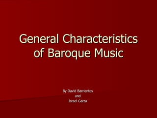 General Characteristics of Baroque Music By David Barrientos and Israel Garza 