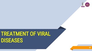 TREATMENT OF VIRAL
DISEASES
45
 