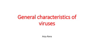 General characteristics of
viruses
Anju Rana
 