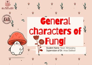 General
characters of
Fungi
Student Name: Noor Almozainy
Supervision of Dr: Anas Dablool
 