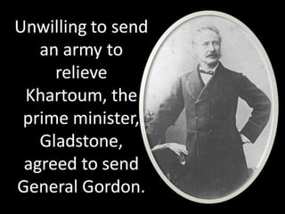 Without a British army, it
seemed impossible that
Gordon could put down
such a vastly superior
force as that led by the
Ma...