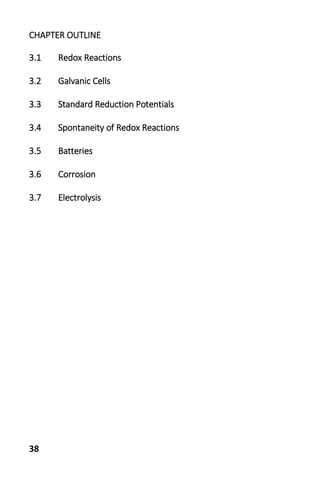 38
CHAPTER OUTLINE
3.1 Redox Reactions
3.2 Galvanic Cells
3.3 Standard Reduction Potentials
3.4 Spontaneity of Redox Reactions
3.5 Batteries
3.6 Corrosion
3.7 Electrolysis
 