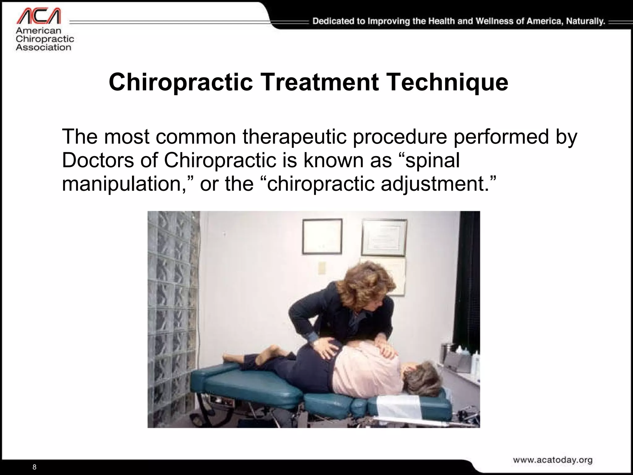 Chiropractic Treatment Technique The most common therapeutic procedure performed by Doctors of Chiropractic is known as “spinal manipulation,” or the “chiropractic adjustment.” 