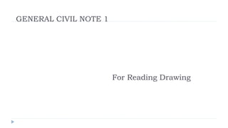 For Reading Drawing
GENERAL CIVIL NOTE 1
 