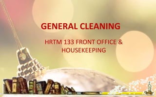 GENERAL CLEANING
HRTM 133 FRONT OFFICE &
    HOUSEKEEPING
 