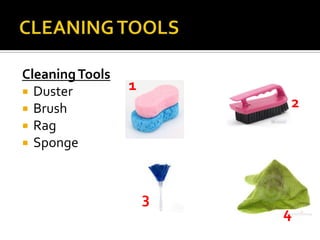 CleaningTools
 Duster
 Brush
 Rag
 Sponge
3
2
1
4
 