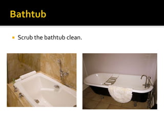  Scrub the bathtub clean.
 