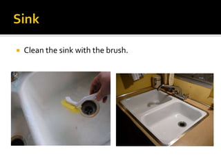  Clean the sink with the brush.
 