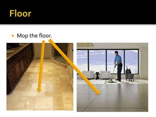  Mop the floor.
 