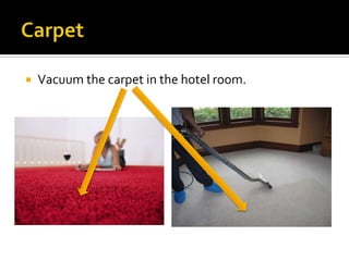  Vacuum the carpet in the hotel room.
 