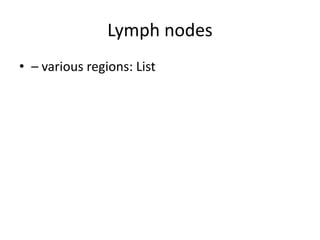 Lymph nodes
• – various regions: List
 