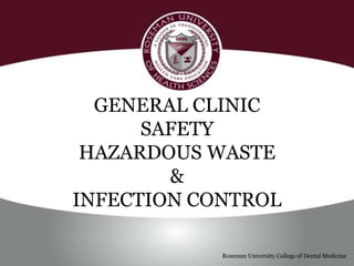 GENERAL CLINIC
SAFETY
HAZARDOUS WASTE
&
INFECTION CONTROL
Roseman University College of Dental Medicine
 