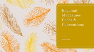 Regional
Magazines
Codes &
Conventions
Main Task
 