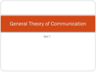 BSC1
General Theory of Communication
 