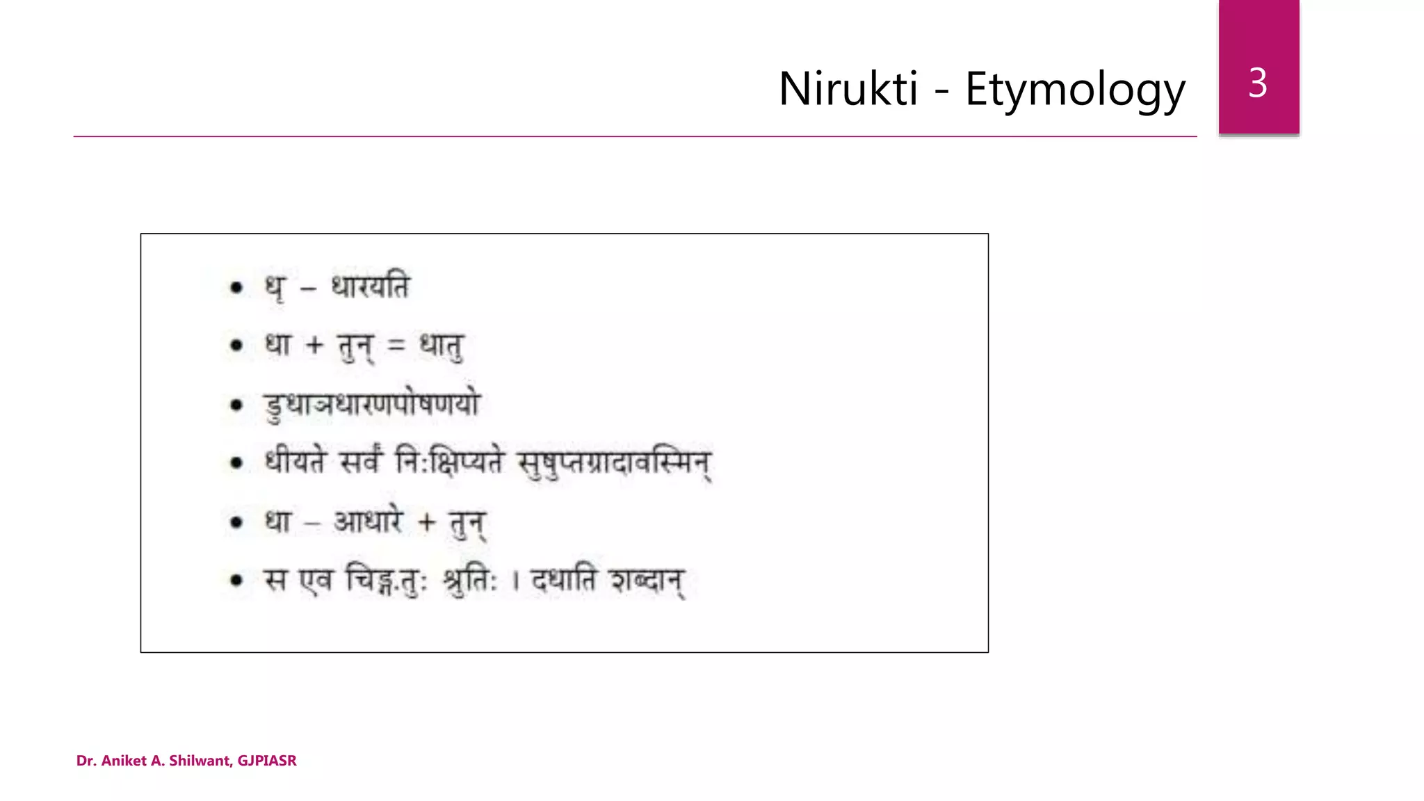 Nirukti - Etymology
Dr. Aniket A. Shilwant, GJPIASR
3
 
