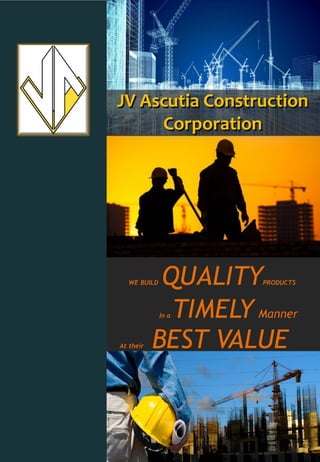 In a TIMELY Manner
At their BEST VALUE
WE BUILD QUALITYPRODUCTS
JV Ascutia Construction
Corporation
 