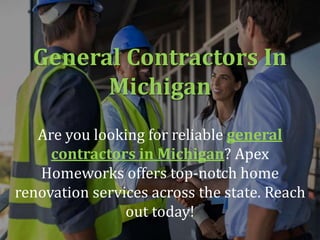General Contractors In
Michigan
Are you looking for reliable general
contractors in Michigan? Apex
Homeworks offers top-notch home
renovation services across the state. Reach
out today!
 