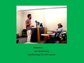 Courses 1	Lee WoofendenSwedenborg 101 mini-course