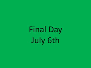 Final DayJuly 6th